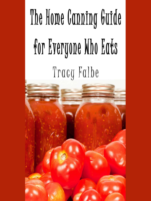 Title details for The Home Canning Guide for Everyone Who Eats by Tracy Falbe - Available